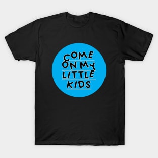 Come on My Little Kids T-Shirt